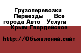 Грузоперевозки. Переезды.  - Все города Авто » Услуги   . Крым,Гвардейское